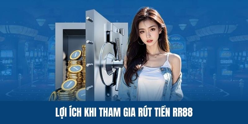 Lợi ích thu về khi tham gia rút tiền RR88